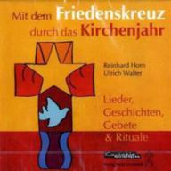 Mit dem Friedenskreuz durch das Kirchenjahr. Lieder, Geschichten, Gebete & Rituale