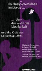 Theologie und Psychologie im Dialog ber den Wahn der Machbarkeit und die Kraft der Leidensfhigkeit. 