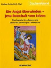 Die Angst berwinden - Jesu Botschaft vom Leben. Theologische Grundlegung und spirituelle Einbung ins Christentum