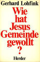 Gerhard Lohfink: Wie hat Jesuse hat Jesus Gemeinde gewollt?. Zur gesellschaftlichen Dimension des christlichen Glaubens
