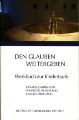 Den Glauben weitergeben. Werkbuch zur Kindertaufe