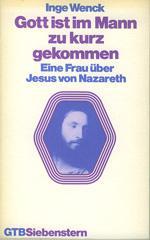 Inge Wenck: Gott ist im Mann zu kurz gekommen. Eine Frau ber Jesus von Nazareth