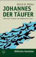 Ulrich B. Müller: Johannes der Täufer. Jüdischer Prophet und Wegbereiter Jesu