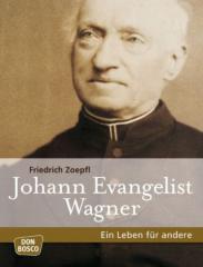 Peter Rummel: Johann Evangelist Wagner. Ein Leben fr andere