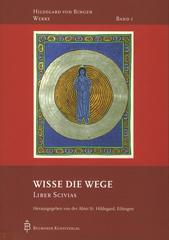 Hildegard von Bingen: Wisse die Wege. Liber Scivias Eine Schau von Gott und Mensch in Schpfung und Zeit