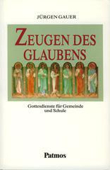 Jrgen Gauer: Zeugen des Glaubens. Gottesdienste fr Gemeinde und Schulen
