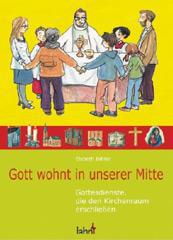 Elsbeth Bihler: Gott wohnt in unserer Mitte. Gottesdienste, die den Kirchenraum erschlieen