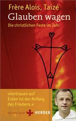 Fr�re Alois: Glauben wagen. Die christlichen Feste im Jahr