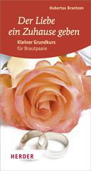 Hubertus Brantzen: Der Liebe ein Zuhause geben. Kleiner Grundkurs fr Brautpaare