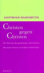 Gotthold Hasenhttl: Christen gegen Christen. Der Streit um das gemeinsame Abendmahl