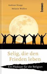 Andreas Knapp / Melanie Wolfers: Selig, die den Frieden leben. Ein Pldoyer fr die Religion