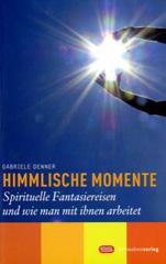 Gabriele Denner: Himmlische Momente. Spirituelle Fantasiereisen und wie man mit ihnen arbeitet
