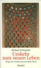 Michael Schneider: Umkehr zum neuen Leben. Wege der Vershnung und Bue heute