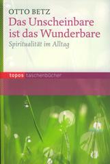 Otto Betz: Das Unscheinbare ist das Wunderbare. Spiritualitt im Alltag