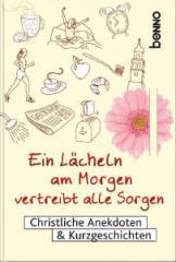 Ein Lcheln am Morgen vertreibt alle Sorgen. Christliche Anekdoten & Kurzgeschichten