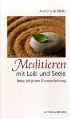 Anthony de Mello: Meditieren mit Leib und Seele. Neue Wege der Gotteserfahrung