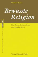 Thomas Hanke: Bewusste Religion. Eine Konstellationsskizze zum jungen Hegel