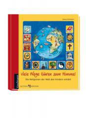 Georg Schwickart: Viele Wege fhren zum Himmel. Die Religionen der Welt den Kindern erklrt