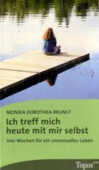 Monika Dorothea Brunst: Ich treff mich heute mit mir selbst. Vier Wochen fr ein sinnvolles Leben