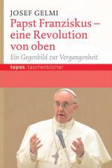 Josef Gelmi: Papst Franziskus - eine Revolution von oben. Ein Gegenbild zur Vergangenheit