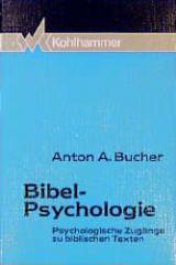Anton A. Bucher: Bibel-Psychologie. Psychologische Zugnge zu biblischen Texten