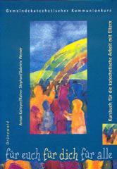 Anton Kalteyer / Rainer Stephan / Gabriele Werner: Fr euch - fr dich - fr alle Gemeindekatechetischer Kommunionkurs. Kursbuch fr die katechetische Arbeit mit Eltern