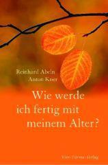 Abeln, Reinhard / Kner, Anton: Wie werde ich fertig mit meinem Alter?