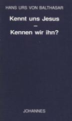 Balthasar, Hans Urs von: Kennt uns Jesus - kennen wir ihn?