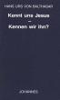 Balthasar, Hans Urs von: Kennt uns Jesus - kennen wir ihn?