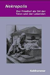 Nekropolis: Der Friedhof als Ort der Toten und der Lebenden