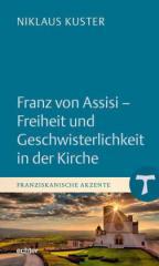 Kuster, Niklaus: Franz von Assisi - Freiheit und Geschwisterlichkeit in der Kirche