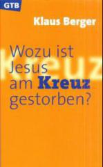 Berger, Klaus: Wozu ist Jesus am Kreuz gestorben?