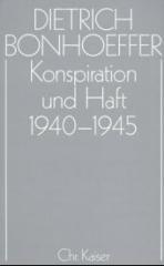Bonhoeffer, Dietrich: Konspiration und Haft 1940-1945