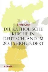 Gatz, Erwin: Die katholische Kirche in Deutschland im 20. Jahrhundert