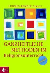 Rendle, Ludwig  / Heinemann, Ursula  / Kuld, Lothar: Ganzheitliche Methoden im Religionsunterricht