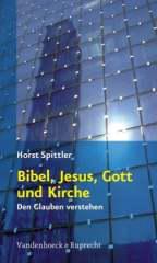 Spittler, Horst:  Bibel, Jesus, Gott und Kirche