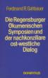 Gahbauer, Ferdinand: Die Regensburger Ökumenischen Symposien und der nachkonziliare ost-westliche Dialog