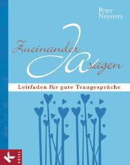 Neysters, Peter: Zueinander Ja sagen - Leitfaden fr gute Traugesprche