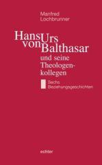 Lochbrunner, Manfred: Hans Urs von Balthasar und seine Theologenkollegen