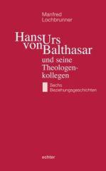 Lochbrunner, Manfred: Hans Urs von Balthasar und seine Theologenkollegen