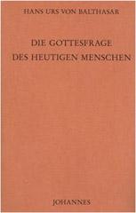 Balthasar, Hans Urs von: Die Gottesfrage des heutigen Menschen